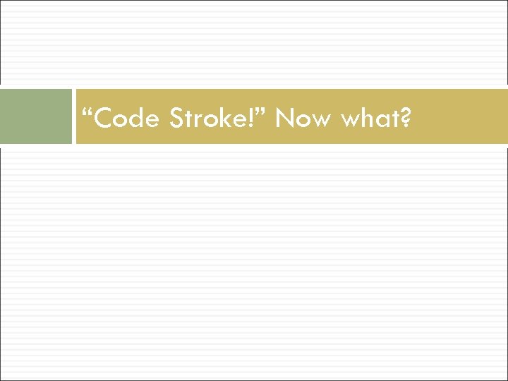 “Code Stroke!” Now what? 