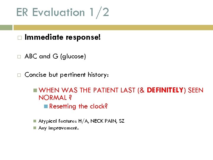 ER Evaluation 1/2 Immediate response! ABC and G (glucose) Concise but pertinent history: WHEN