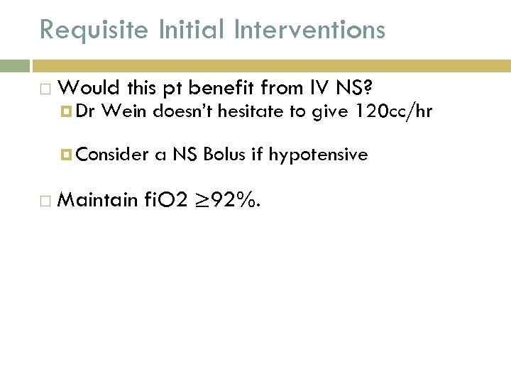 Requisite Initial Interventions Would this pt benefit from IV NS? Dr Wein doesn’t hesitate