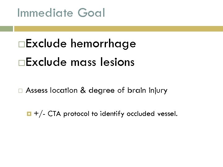 Immediate Goal Exclude hemorrhage Exclude mass lesions Assess location & degree of brain injury