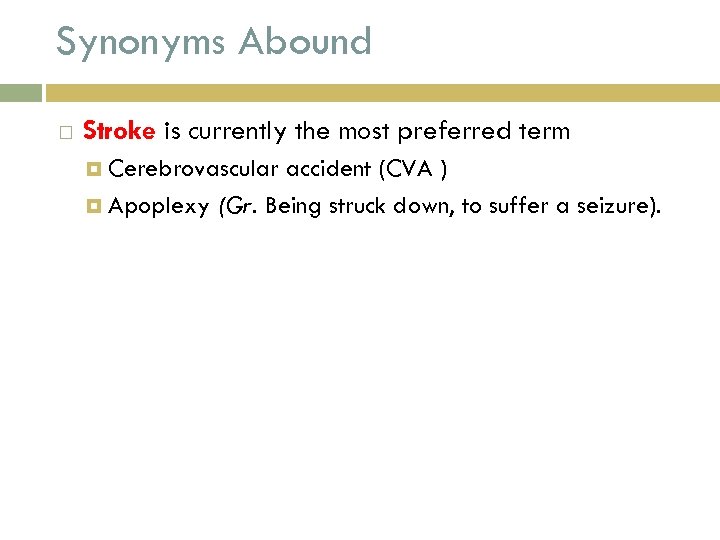 Synonyms Abound Stroke is currently the most preferred term Cerebrovascular accident (CVA ) Apoplexy