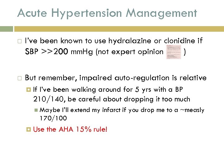 Acute Hypertension Management I’ve been known to use hydralazine or clonidine if SBP >>200