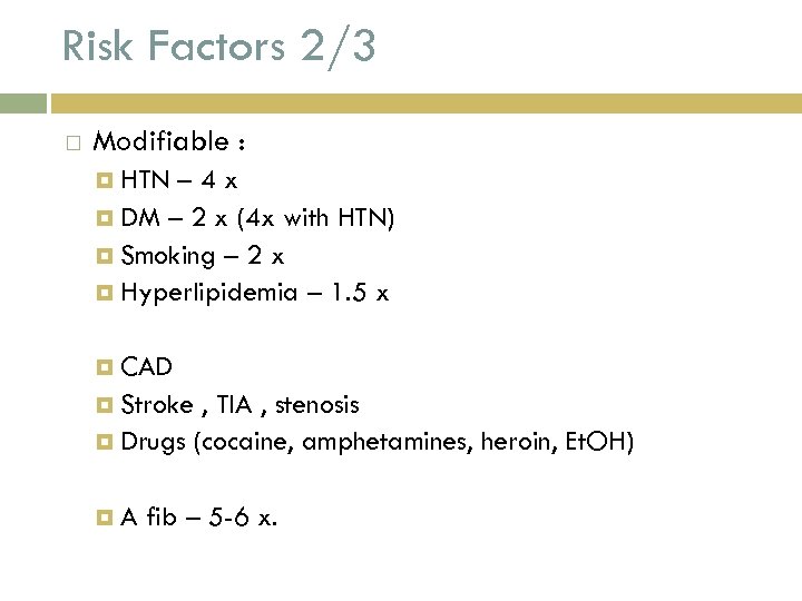 Risk Factors 2/3 Modifiable : HTN – 4 x DM – 2 x (4