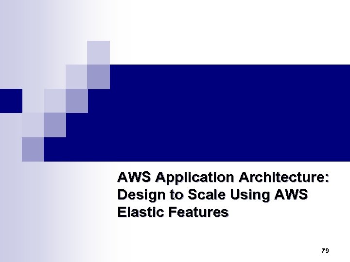 AWS Application Architecture: Design to Scale Using AWS Elastic Features 79 