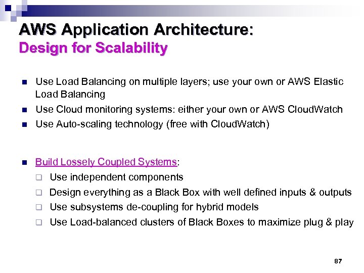 AWS Application Architecture: Design for Scalability n n Use Load Balancing on multiple layers;