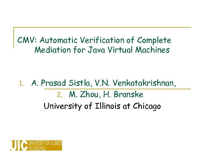 CMV: Automatic Verification of Complete Mediation for Java Virtual Machines 1. A. Prasad Sistla,