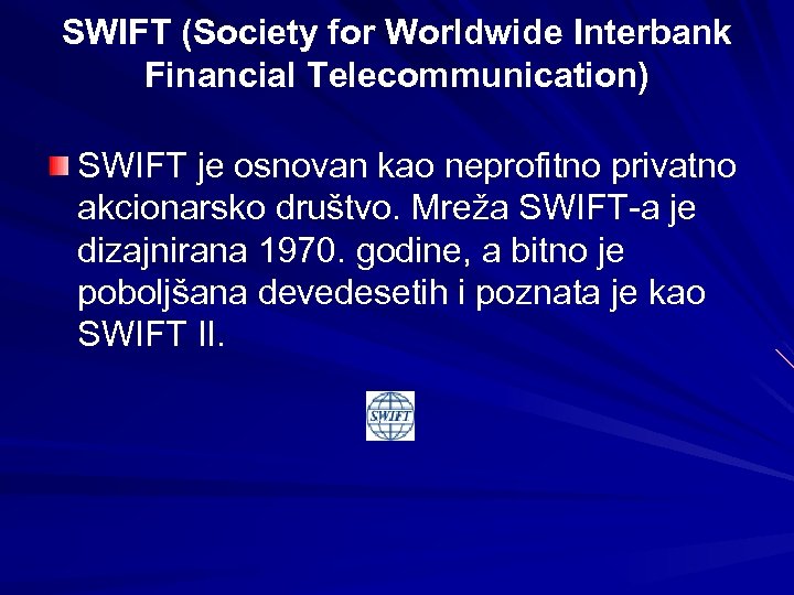 SWIFT (Society for Worldwide Interbank Financial Telecommunication) SWIFT je osnovan kao neprofitno privatno akcionarsko