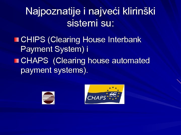 Najpoznatije i najveći klirinški sistemi su: CHIPS (Clearing House Interbank Payment System) i CHAPS