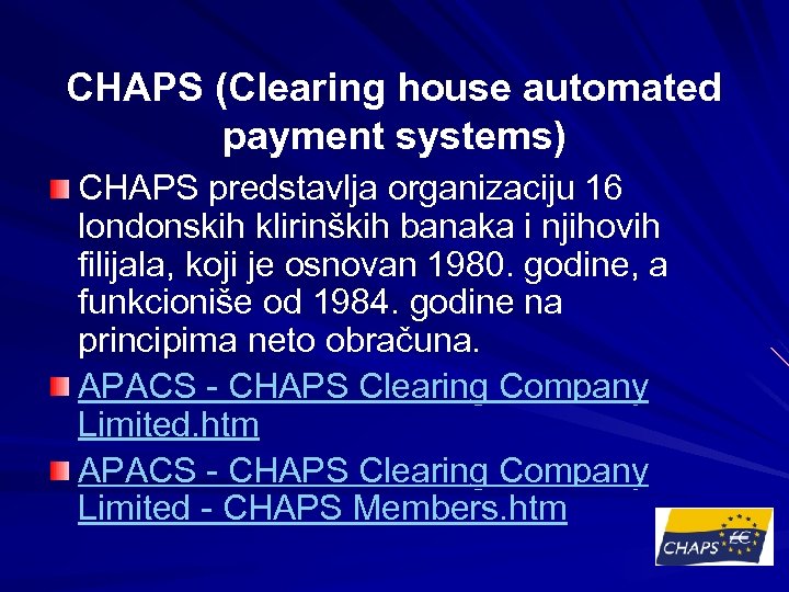 CHAPS (Clearing house automated payment systems) CHAPS predstavlja organizaciju 16 londonskih klirinških banaka i