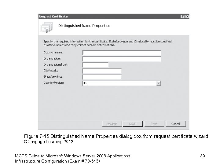 Figure 7 -15 Distinguished Name Properties dialog box from request certificate wizard ©Cengage Learning