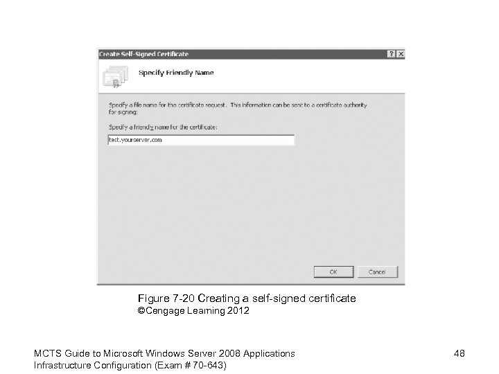 Figure 7 -20 Creating a self-signed certificate ©Cengage Learning 2012 MCTS Guide to Microsoft