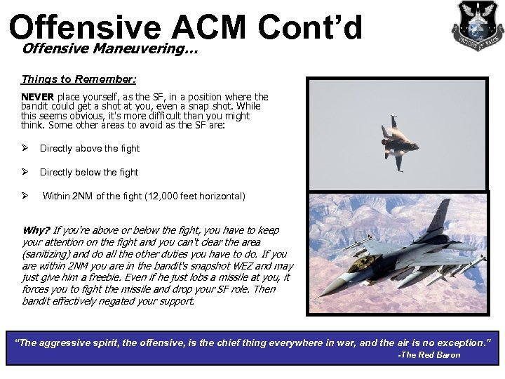Offensive ACM Cont’d Offensive Maneuvering… Things to Remember: NEVER place yourself, as the SF,