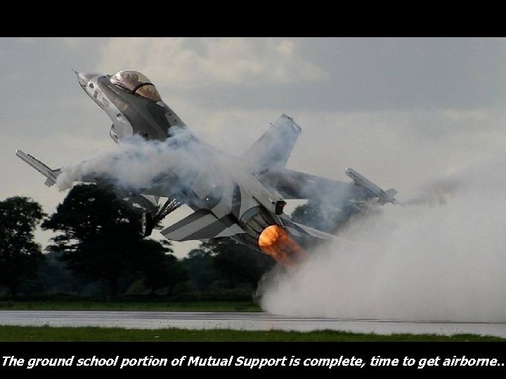 The ground school portion of Mutual Support is complete, time to get airborne… 