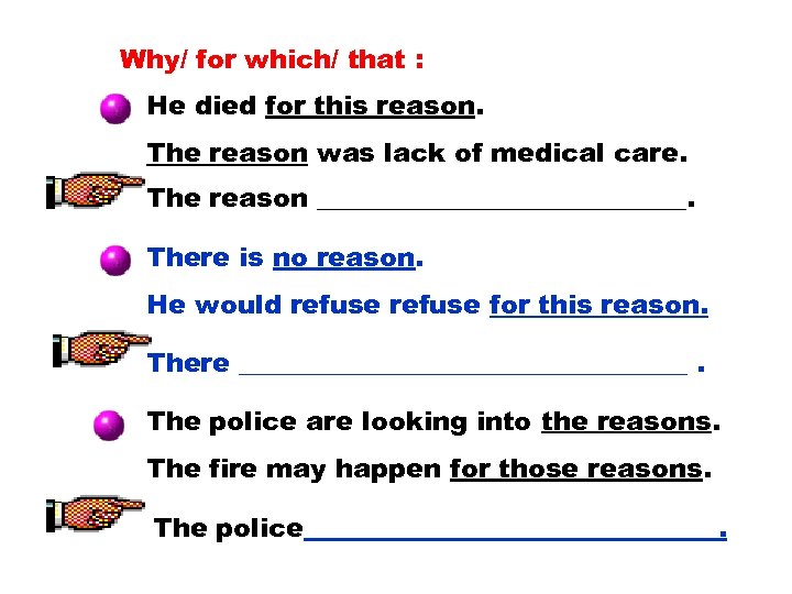 Why/ for which/ that : He died for this reason. The reason was lack