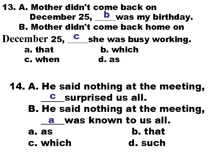 13. A. Mother didn't come back on b December 25, _____was my birthday. B.