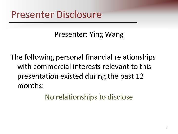 Presenter Disclosure Presenter: Ying Wang The following personal financial relationships with commercial interests relevant