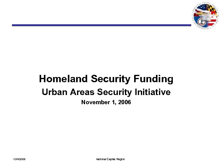 Homeland Security Funding Urban Areas Security Initiative November 1, 2006 10/4/2006 National Capital Region