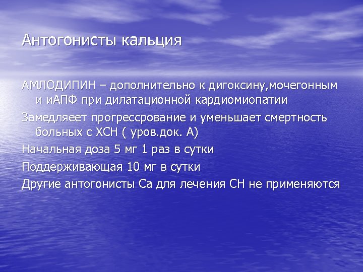 Антогонисты кальция АМЛОДИПИН – дополнительно к дигоксину, мочегонным и и. АПФ при дилатационной кардиомиопатии