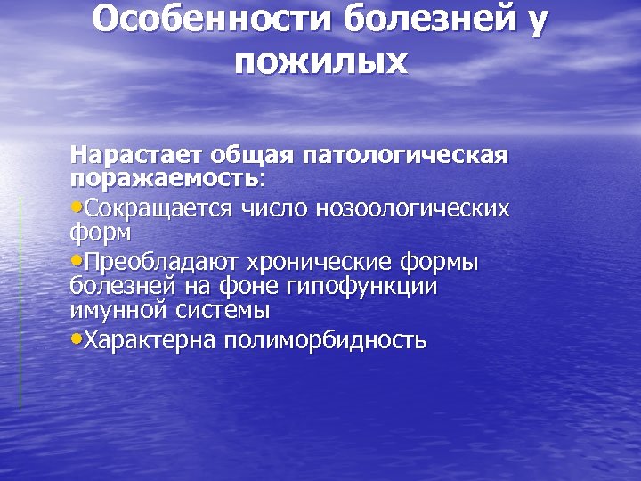 Особенности болезней у пожилых Нарастает общая патологическая поражаемость: • Сокращается число нозоологических форм •