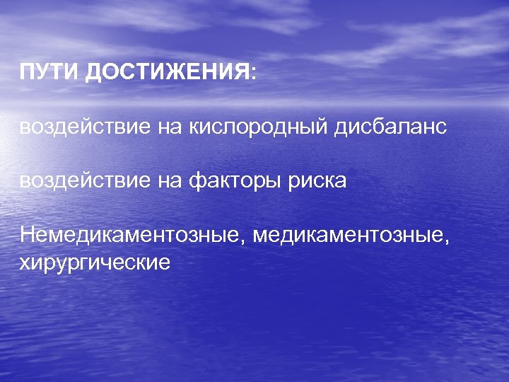 ПУТИ ДОСТИЖЕНИЯ: воздействие на кислородный дисбаланс воздействие на факторы риска Немедикаментозные, хирургические 