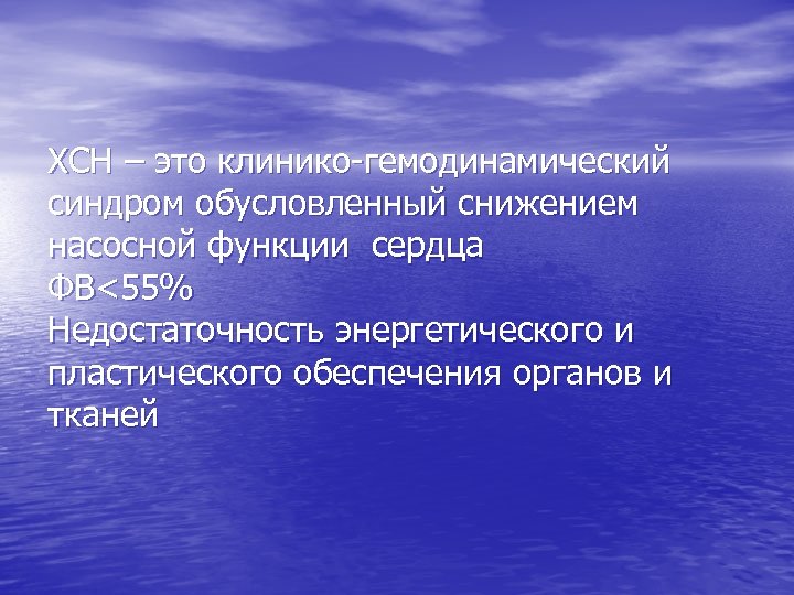 ХСН – это клинико-гемодинамический синдром обусловленный снижением насосной функции сердца ФВ<55% Недостаточность энергетического и