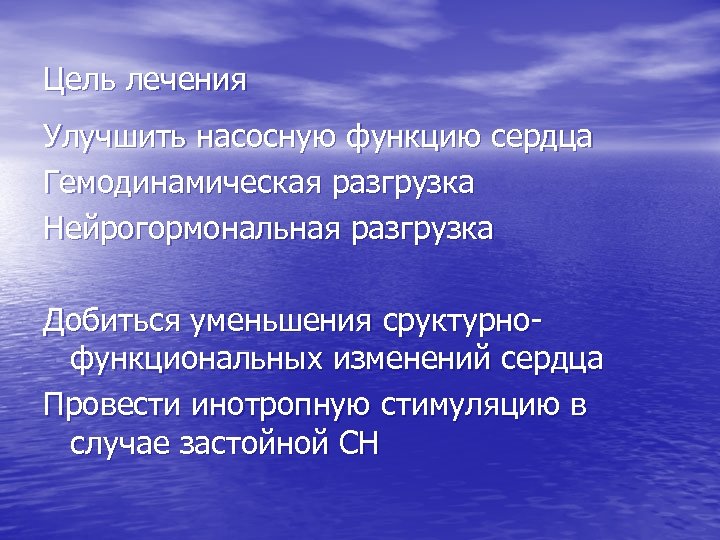 Цель лечения Улучшить насосную функцию сердца Гемодинамическая разгрузка Нейрогормональная разгрузка Добиться уменьшения сруктурнофункциональных изменений