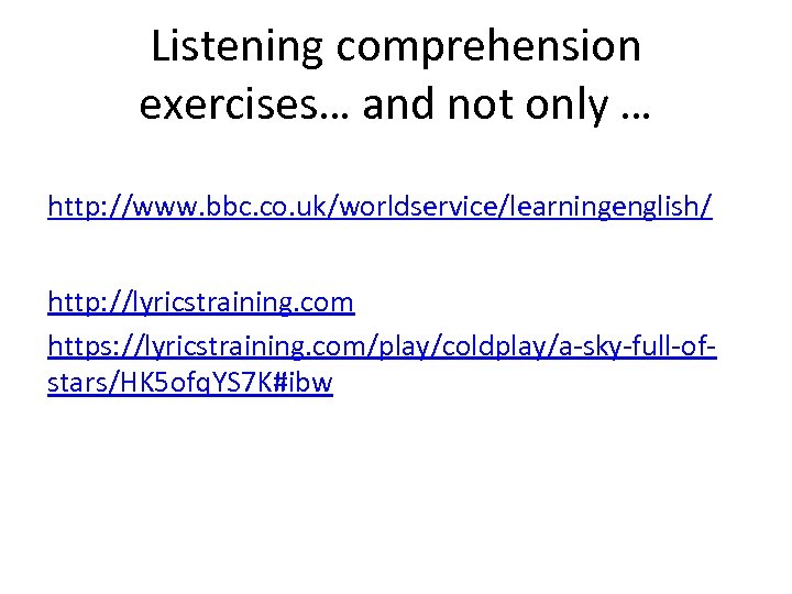 Listening comprehension exercises… and not only … http: //www. bbc. co. uk/worldservice/learningenglish/ http: //lyricstraining.