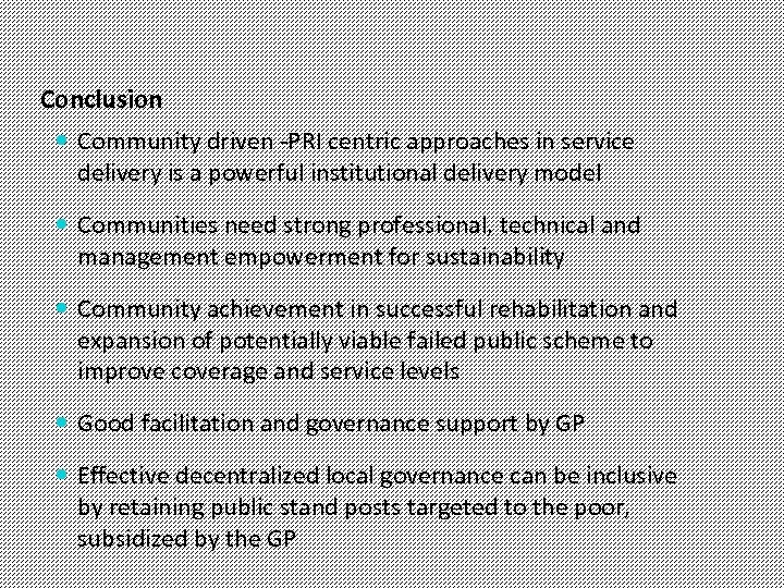 Conclusion Community driven -PRI centric approaches in service delivery is a powerful institutional delivery