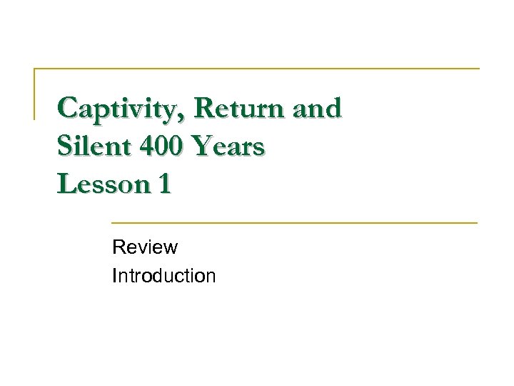 Captivity, Return and Silent 400 Years Lesson 1 Review Introduction 
