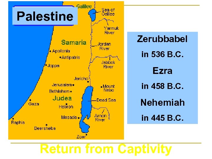 Palestine Zerubbabel in 536 B. C. Ezra in 458 B. C. Nehemiah in 445