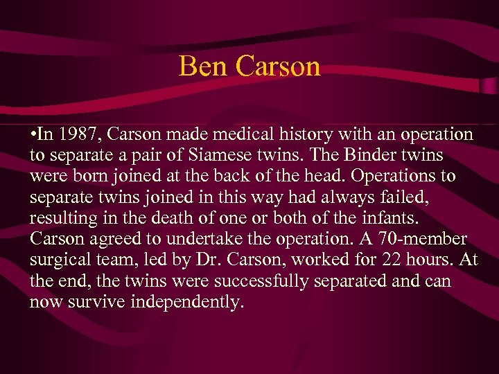 Ben Carson • In 1987, Carson made medical history with an operation to separate