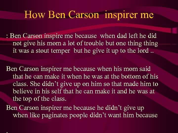 How Ben Carson inspirer me : Ben Carson inspire me because when dad left