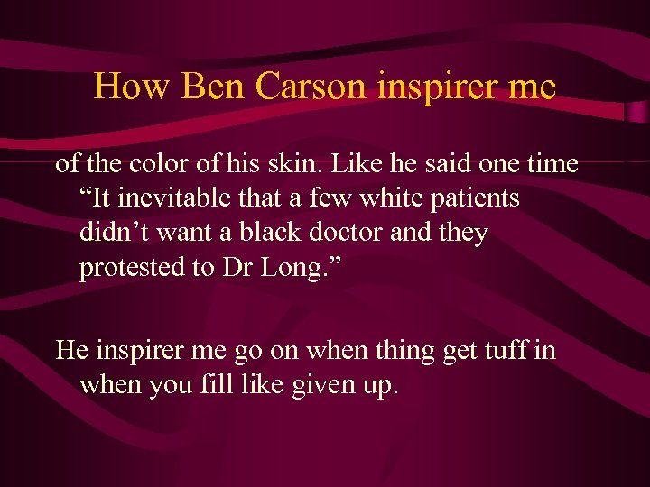 How Ben Carson inspirer me of the color of his skin. Like he said