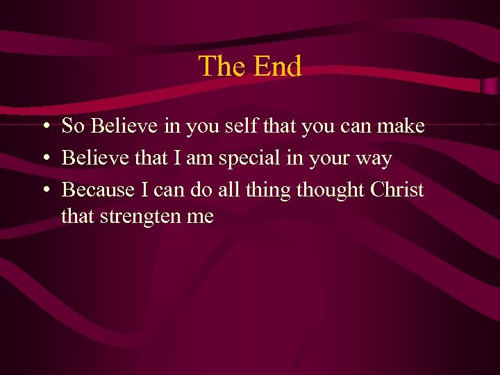 The End • So Believe in you self that you can make • Believe