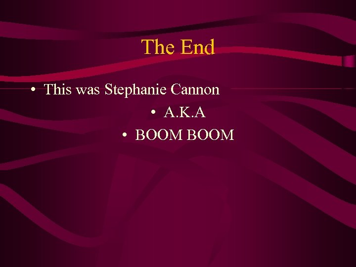 The End • This was Stephanie Cannon • A. K. A • BOOM 