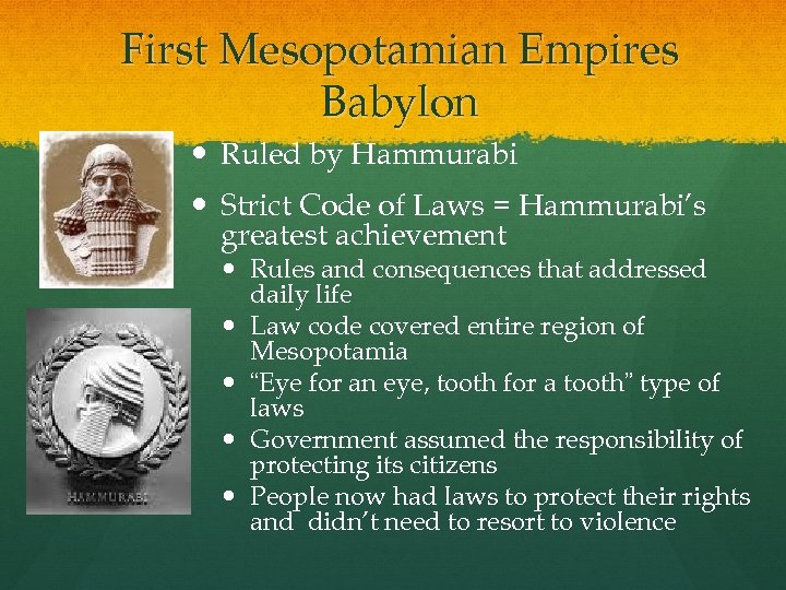 First Mesopotamian Empires Babylon Ruled by Hammurabi Strict Code of Laws = Hammurabi’s greatest