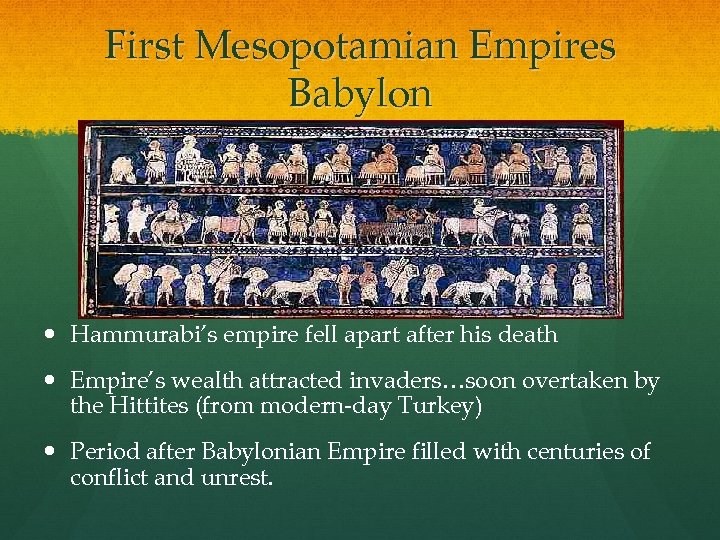 First Mesopotamian Empires Babylon Hammurabi’s empire fell apart after his death Empire’s wealth attracted