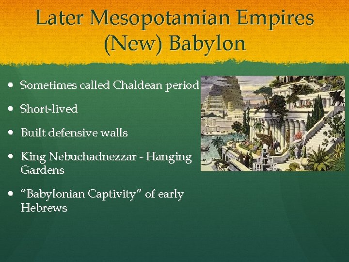 Later Mesopotamian Empires (New) Babylon Sometimes called Chaldean period Short-lived Built defensive walls King