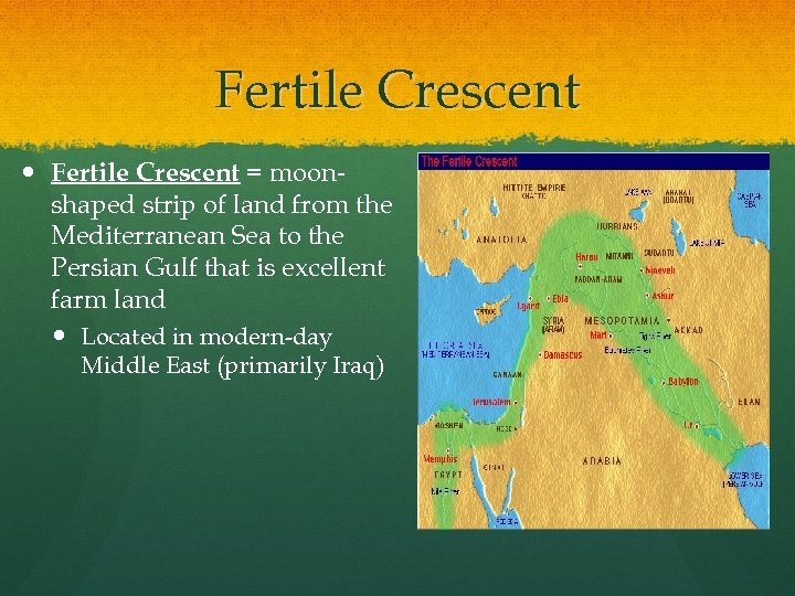 Fertile Crescent = moonshaped strip of land from the Mediterranean Sea to the Persian
