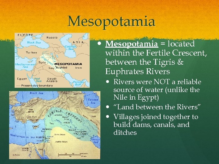 Mesopotamia = located within the Fertile Crescent, between the Tigris & Euphrates Rivers were