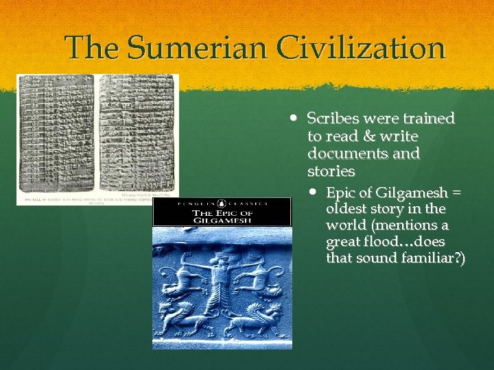 The Sumerian Civilization Scribes were trained to read & write documents and stories Epic