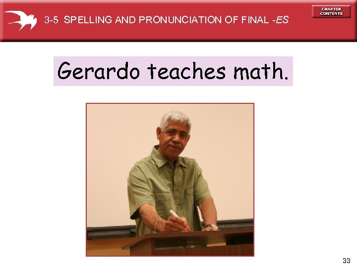 3 -5 SPELLING AND PRONUNCIATION OF FINAL -ES Gerardo teaches math. 33 