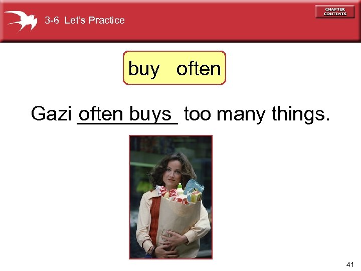 3 -6 Let’s Practice buy often Gazi _____ too many things. often buys 41