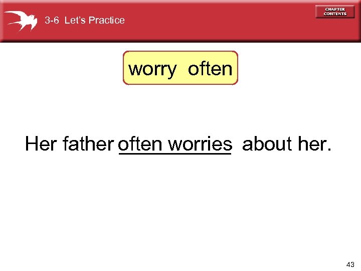 3 -6 Let’s Practice worry often Her father often worries about her. _____ 43