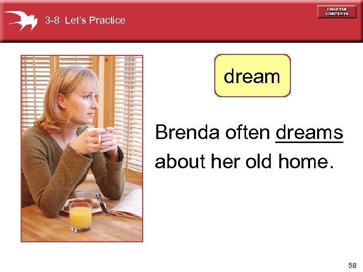 3 -8 Let’s Practice dream Brenda often ______ dreams about her old home. 58