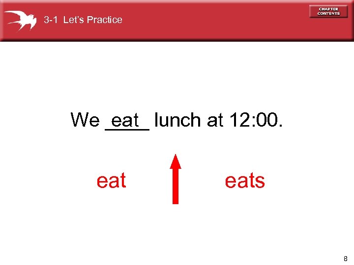 3 -1 Let’s Practice eat We ____ lunch at 12: 00. eats 8 
