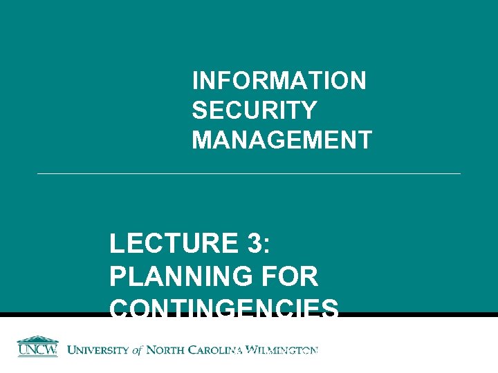 INFORMATION SECURITY MANAGEMENT LECTURE 3: PLANNING FOR CONTINGENCIES You got to be careful if