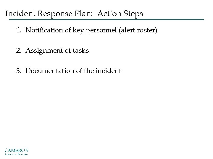 Incident Response Plan: Action Steps 1. Notification of key personnel (alert roster) 2. Assignment