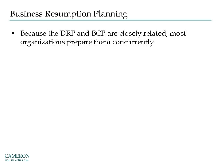 Business Resumption Planning • Because the DRP and BCP are closely related, most organizations