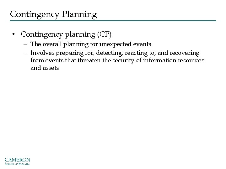 Contingency Planning • Contingency planning (CP) – The overall planning for unexpected events –